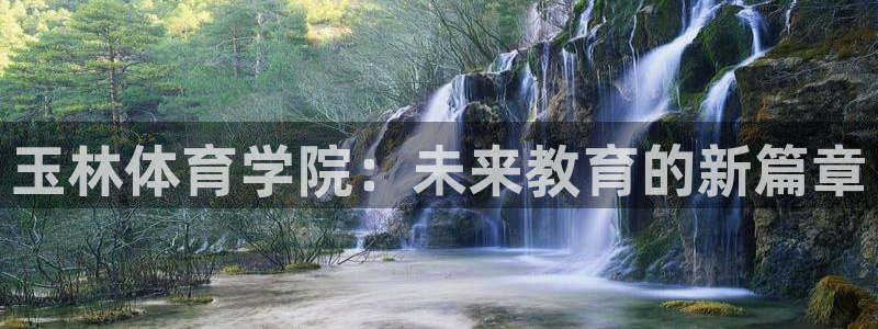 MK体育官网下载开户：玉林体育学院：未来教育的新篇章