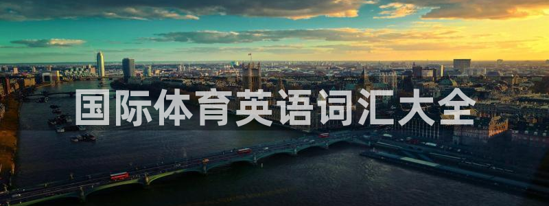 MK体育官网下载招商电话是多少啊：国际体育英语词汇大全