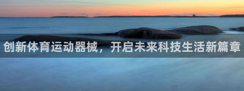  mk体育app官网版最新版本更新内容：创新体育运动器械，开启