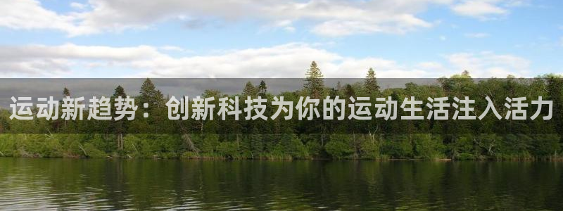  mk体育平台网页版入口：运动新趋势：创新科技为你的运动生活注