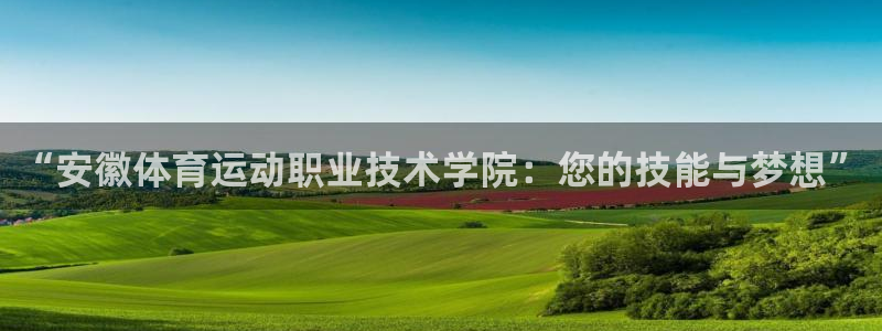 mk体育网页版入口：“安徽体育运动职业技术学院：您的技能与梦