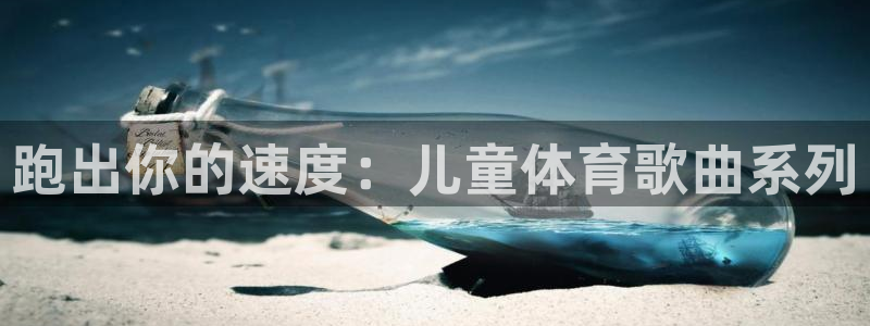 mk体育平台登录官网：跑出你的速度：儿童体育歌曲系列